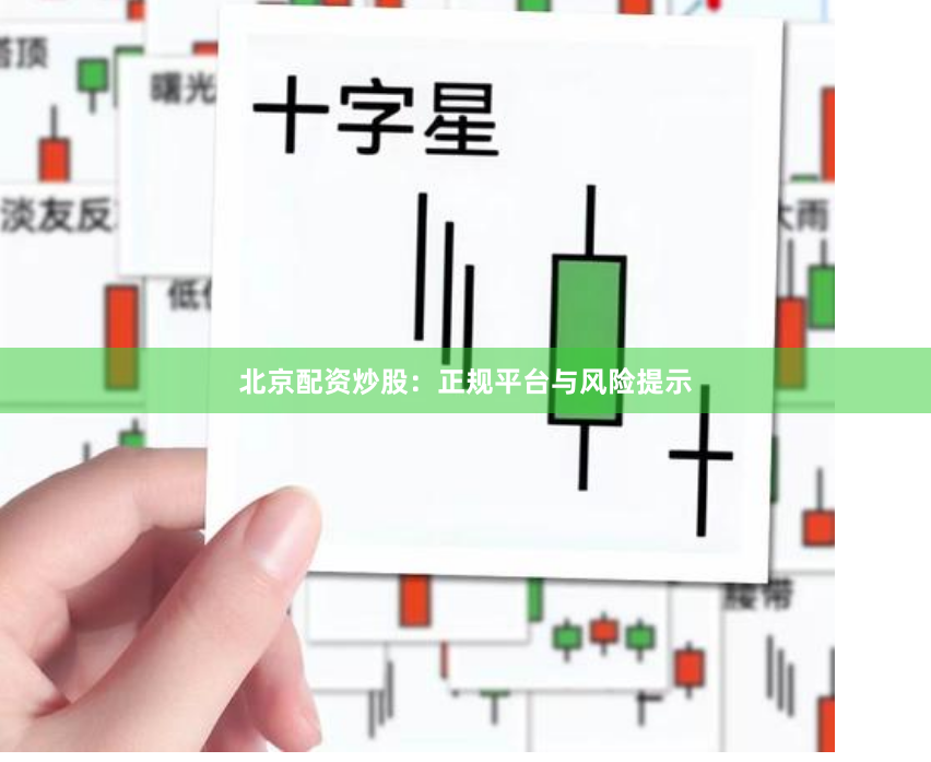 北京配资炒股：正规平台与风险提示